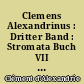 Clemens Alexandrinus : Dritter Band : Stromata Buch VII und VIII, Excerpta ex Theodoto, Eclogae propheticae, Quis dives salvetur, Fragmente