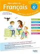 Mon cahier de français : pour lire, écrire et parler : cycle 3, 6e : nouveau programme