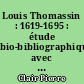 Louis Thomassin : 1619-1695 : étude bio-bibliographique avec vingt lettres et deux textes inédits