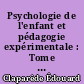 Psychologie de l'enfant et pédagogie expérimentale : Tome 1 : Le développement mental