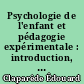 Psychologie de l'enfant et pédagogie expérimentale : introduction, historique, problèmes, méthodes, développement mental