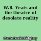 W.B. Yeats and the theatre of desolate reality