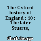 The Oxford history of England : 10 : The later Stuarts, 1660-1714