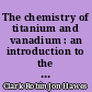 The chemistry of titanium and vanadium : an introduction to the chemistry of the early transition elements