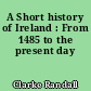 A Short history of Ireland : From 1485 to the present day