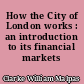 How the City of London works : an introduction to its financial markets