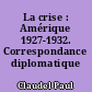 La crise : Amérique 1927-1932. Correspondance diplomatique