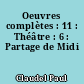 Oeuvres complètes : 11 : Théâtre : 6 : Partage de Midi