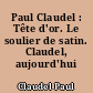 Paul Claudel : Tête d'or. Le soulier de satin. Claudel, aujourd'hui