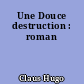 Une Douce destruction : roman