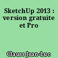 SketchUp 2013 : version gratuite et Pro