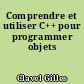 Comprendre et utiliser C++ pour programmer objets