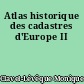 Atlas historique des cadastres d'Europe II