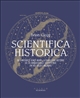 Scientifica historica : de l'Antiquité à nos jours, la fabuleuse histoire de la connaissance scientifique en 150 textes majeurs