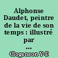 Alphonse Daudet, peintre de la vie de son temps : illustré par des reproductions de Carpeaux, Cézanne, Degas, Manet, Meissonnier, Nittis... [etc.]
