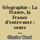 Géographie : La France, la France d'outre-mer : cours moyen et supérieur, classes de huitième et septième, certificat d'études