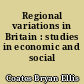 Regional variations in Britain : studies in economic and social geography