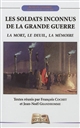 Les soldats inconnus de la Grand guerre : La mort, le deuil, la mémoire : [actes du colloque, Verdun-Paris, 9-10 novembre 2010]