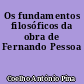 Os fundamentos filosóficos da obra de Fernando Pessoa