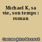 Michael K, sa vie, son temps : roman