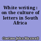 White writing : on the culture of letters in South Africa