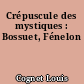 Crépuscule des mystiques : Bossuet, Fénelon