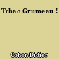 Tchao Grumeau !