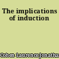 The implications of induction
