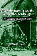 Urban government and the rise of the French city : five municipalities in the nineteenth century