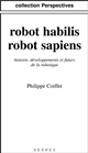 Robot habilis, robot sapiens : histoire, développements et futurs de la robotique