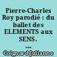 Pierre-Charles Roy parodié : du ballet des ELEMENTS aux SENS. Edition critique de six parodies d'opéra