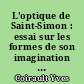 L'optique de Saint-Simon : essai sur les formes de son imagination et de sa sensibilité d'après les "Mémoires"
