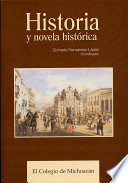 Historia y novela histórica : coincidencias, divergencias y perspectivas de análisis : [actas del coloquio, Colegio de Michoacán, agosto de 2001]