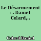 Le Désarmement : . Daniel Colard,..
