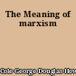 The Meaning of marxism