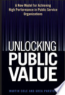 Unlocking public value : a new model for achieving high performance in public service organizations