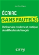 Écrire sans faute(s) : dictionnaire moderne et pratique des difficultés du français
