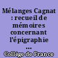 Mélanges Cagnat : recueil de mémoires concernant l'épigraphie et les antiquités romaines dédié par ses anciens élèves du Collège de France à M. René Cagnat,...