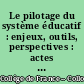Le pilotage du système éducatif : enjeux, outils, perspectives : actes du colloque, jeudi 28 octobre 2004, Collège de France