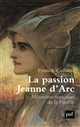 La passion Jeanne d'Arc : Mémoires françaises de la Pucelle