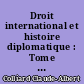Droit international et histoire diplomatique : Tome premier : I : Textes généraux