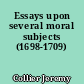 Essays upon several moral subjects (1698-1709)