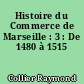 Histoire du Commerce de Marseille : 3 : De 1480 à 1515