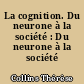 La cognition. Du neurone à la société : Du neurone à la société