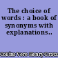 The choice of words : a book of synonyms with explanations..