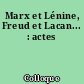 Marx et Lénine, Freud et Lacan... : actes