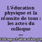 L'éducation physique et la réussite de tous : les actes du colloque "l'éducation physique à l'éducation nationale"