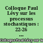 Colloque Paul Lévy sur les processus stochastiques : 22-26 juin 1987, Ecole polytechnique, Palaiseau