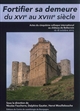 Fortifier sa demeure du XVIe au XVIIIe siècle : actes du cinquième Colloque international au château de Bellecroix, 16-18 octobre 2015