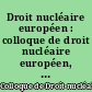Droit nucléaire européen : colloque de droit nucléaire européen, Paris, 5-6 mai 1966